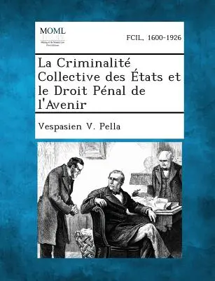 La Criminalite Collective Des Etats Et Le Droit Penal de L'Avenir (A kollektív bűnözés és a büntetőjog a jövőben) - La Criminalite Collective Des Etats Et Le Droit Penal de L'Avenir