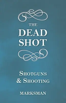 A halott lövés - sörétes puskák és lövészet - The Dead Shot - Shotguns and Shooting