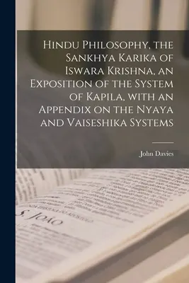 Hindu filozófia, Iswara Krishna Sankhya Karikája, Kapila rendszerének kifejtése, a Nyaya és Vaiseshika rendszerekről szóló függelékkel. - Hindu Philosophy, the Sankhya Karika of Iswara Krishna, an Exposition of the System of Kapila, With an Appendix on the Nyaya and Vaiseshika Systems