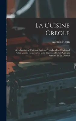 La Cuisine Creole: Vezető séfek és neves kreol háziasszonyok kulináris receptjeinek gyűjteménye, akik New Orleans-t híressé tették. - La Cuisine Creole: A Collection of Culinary Recipes From Leading Chefs and Noted Creole Housewives, who Have Made New Orleans Famous for