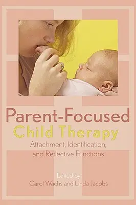 Szülőközpontú gyermekterápia: Attachment, Identification, and Reflective Functions (Kötődés, azonosulás és reflexív funkciók) - Parent-Focused Child Therapy: Attachment, Identification, and Reflective Functions