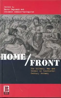 Domov/Fronta: Vojenství, válka a gender v Německu dvacátého století. - Home/Front: The Military, War and Gender in Twentieth-Century Germany
