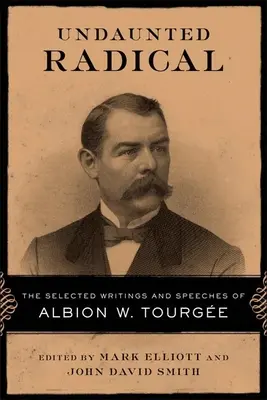 Rettenthetetlen radikális: Albion W. Tourge válogatott írásai és beszédei - Undaunted Radical: The Selected Writings and Speeches of Albion W. Tourge