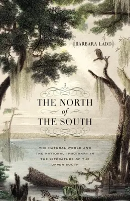 A Dél északi része: A természeti világ és a nemzeti képzeletvilág a déli felső részek irodalmában - The North of the South: The Natural World and the National Imaginary in the Literature of the Upper South