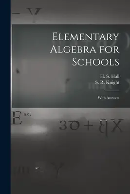 Elemi algebra az iskolák számára [mikroforma]: (Hall H. S. (Henry Sinclair) 1848-1934) - Elementary Algebra for Schools [microform]: With Answers (Hall H. S. (Henry Sinclair) 1848-1934)