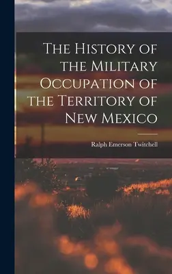 Új-Mexikó területének katonai megszállásának története - The History of the Military Occupation of the Territory of New Mexico