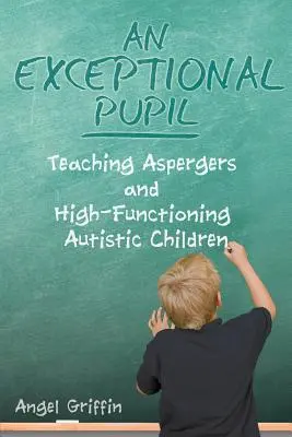 Egy kivételes tanuló: Az Aspergers és a magasan funkcionáló autista gyerekek tanítása - An Exceptional Pupil: Teaching Aspergers and High-Functioning Autistic Children