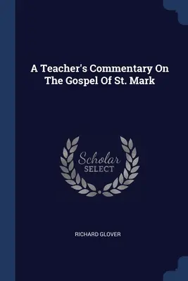 Egy tanár kommentárja a Szent Márk evangéliumához - A Teacher's Commentary On The Gospel Of St. Mark