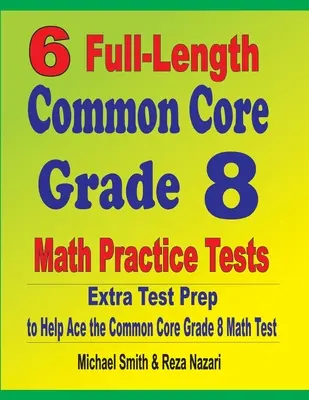 6 teljes hosszúságú Common Core 8. osztályos matematikai gyakorló tesztek: Extra tesztfelkészítés a Common Core matematika teszthez - 6 Full-Length Common Core Grade 8 Math Practice Tests: Extra Test Prep to Help Ace the Common Core Math Test