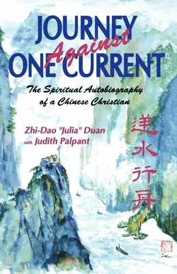 Utazás egy áramlat ellen: Egy kínai keresztény spirituális önéletrajza - Journey Against One Current: The Spiritual Autobiography of a Chinese Christian