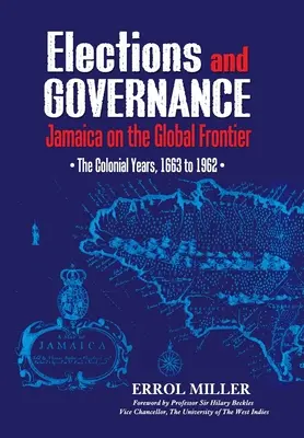 Választások és kormányzás: Jamaica a globális határon: A gyarmati évek, 1663-tól 1962-ig - Elections and Governance: Jamaica on the Global Frontier: The Colonial Years, 1663 to 1962