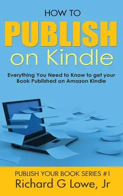 Hogyan kell publikálni a Kindle-en: Minden, amit tudnod kell ahhoz, hogy könyvedet az Amazon Kindle-en publikálhasd. - How to Publish on Kindle: Everything You Need to Know to get your Book Published on Amazon Kindle