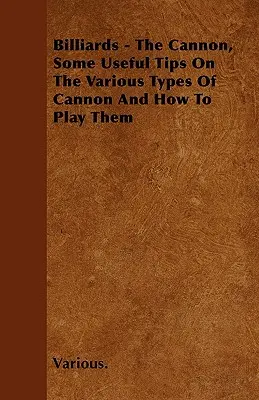 Biliárd - Az ágyú, néhány hasznos tipp a különböző ágyúfajtákról és a játékukról - Billiards - The Cannon, Some Useful Tips on the Various Types of Cannon and How to Play Them