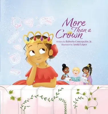Több mint egy korona: Egy erőt adó hercegnő-könyv gyerekeknek - More Than a Crown: An Empowering Princess Book for Kids