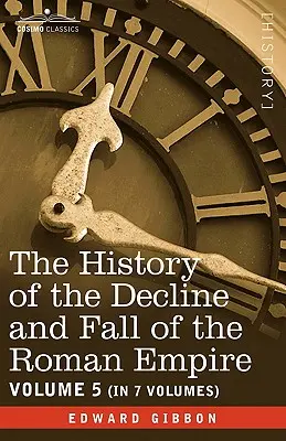 A Római Birodalom hanyatlásának és bukásának története, V. kötet - The History of the Decline and Fall of the Roman Empire, Vol. V