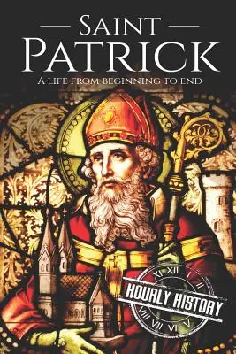 Szent Patrik: Patrick: Egy élet a kezdetektől a végéig - Saint Patrick: A Life From Beginning to End