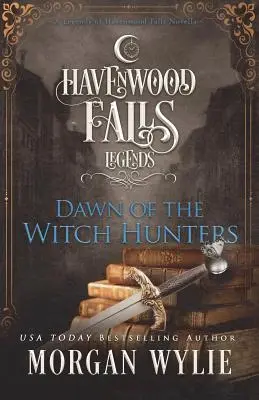 Dawn of the Witch Hunters: A Legends of Havenwood Falls novella - Dawn of the Witch Hunters: A Legends of Havenwood Falls Novella