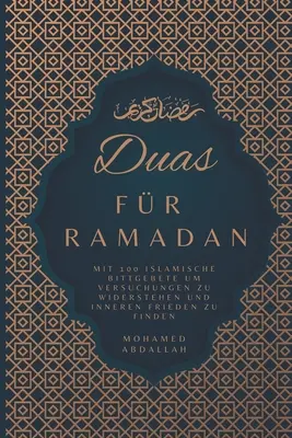 Duas Fr Ramadan Mit 100 Islamische Bittgebete um Versuchungen zu Widerstehen und Inneren Frieden zu Finden: Steigern Sie Ihr Spirituelles Wachstum du