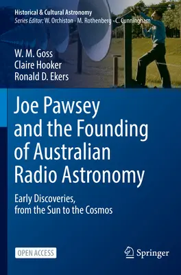 Joe Pawsey és az ausztrál rádiócsillagászat megalapítása: A korai felfedezések a Naptól a kozmoszig - Joe Pawsey and the Founding of Australian Radio Astronomy: Early Discoveries, from the Sun to the Cosmos