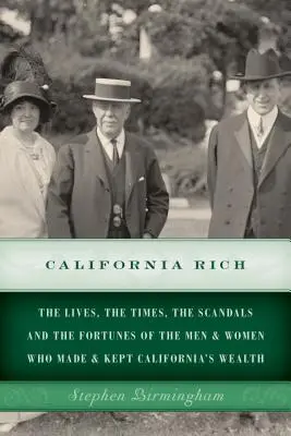 California Rich: A kaliforniai gazdagok élete, kora, botrányai és vagyona, akik megteremtették és megtartották Kalifornia gazdagságát. - California Rich: The lives, the times, the scandals and the fortunes of the men & women who made & kept California's wealth