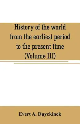 A világ története a legkorábbi időktől napjainkig (III. kötet) - History of the world from the earliest period to the present time (Volume III)