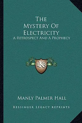 Az elektromosság rejtélye: A Retrospect And A Prophecy - The Mystery Of Electricity: A Retrospect And A Prophecy