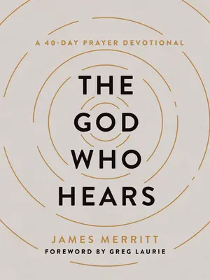 Az Isten, aki meghallgat: Egy 40 napos imádságos áhítat - The God Who Hears: A 40-Day Prayer Devotional