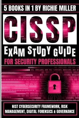 CISSP vizsgakönyve biztonsági szakemberek számára: NIST Kiberbiztonsági keretrendszer, kockázatkezelés, digitális törvényszéki vizsgálatok és kormányzás - CISSP Exam Study Guide For Security Professionals: NIST Cybersecurity Framework, Risk Management, Digital Forensics & Governance