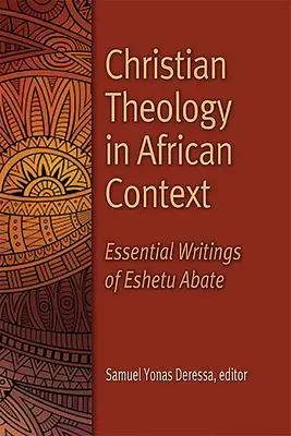 Keresztény teológia afrikai kontextusban: Eshetu Abate alapvető írásai - Christian Theology in African Context: Essential Writings of Eshetu Abate