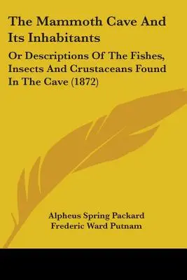 A mamutbarlang és lakói: Vagy a barlangban talált halak, rovarok és rákfélék leírása (1872) - The Mammoth Cave And Its Inhabitants: Or Descriptions Of The Fishes, Insects And Crustaceans Found In The Cave (1872)