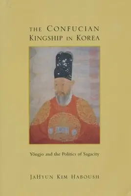 A konfuciánus királyság Koreában: Yngjo és a bátorság politikája - The Confucian Kingship in Korea: Yngjo and the Politics of Sagacity