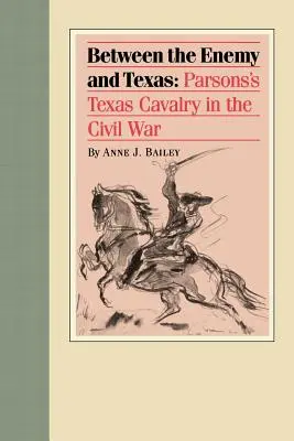 Az ellenség és Texas között: Parsons texasi lovassága a polgárháborúban - Between the Enemy and Texas: Parsons's Texas Cavalry in the Civil War