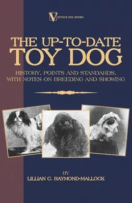 A naprakész játékkutya: Történelem, pontok és standardok, a tenyésztés és kiállítás jegyzeteivel - The Up-To-Date Toy Dog: History, Points and Standards, with Notes on Breeding and Showing