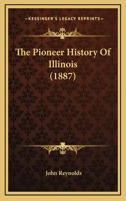 The Pioneer History Of Illinois (Illinois úttörő története) (1887) - The Pioneer History Of Illinois (1887)