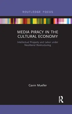 Médiakalózkodás a kulturális gazdaságban: Szellemi tulajdon és munka a neoliberális szerkezetátalakítás alatt - Media Piracy in the Cultural Economy: Intellectual Property and Labor Under Neoliberal Restructuring