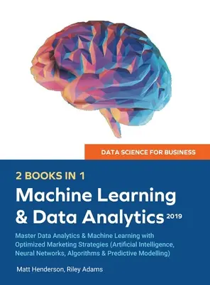 Data Science for Business 2019 (2 BOOKS IN 1): Master Data Analytics & Machine Learning with Optimized Marketing Strategies (Artificial Intelligence,