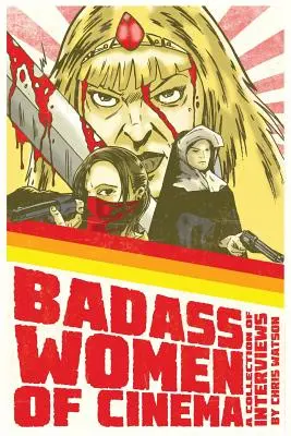 Badass Women of Cinema - Interjúk gyűjteménye - Badass Women of Cinema - A Collection of Interviews