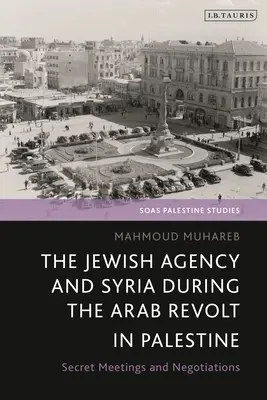 A Zsidó Ügynökség és Szíria az arab felkelés idején Palesztinában: Titkos találkozók és tárgyalások - The Jewish Agency and Syria during the Arab Revolt in Palestine: Secret Meetings and Negotiations