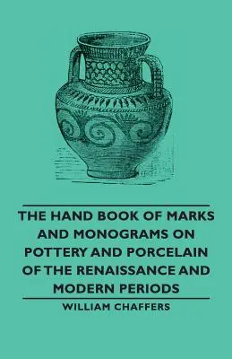 A reneszánsz és modern kori kerámiákon és porcelánokon található jelek és monogramok kézikönyve - The Hand Book of Marks and Monograms on Pottery and Porcelain of the Renaissance and Modern Periods