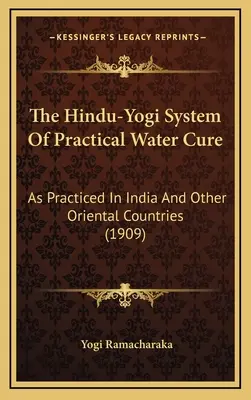 A hindu-jógi gyakorlati vízkúra rendszere: Ahogyan Indiában és más keleti országokban gyakorolják (1909) - The Hindu-Yogi System Of Practical Water Cure: As Practiced In India And Other Oriental Countries (1909)