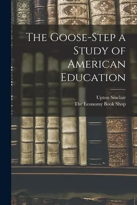 A Lúdláb az amerikai nevelésről szóló tanulmány - The Goose-Step a Study of American Education