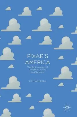 Pixar Amerikája: Az amerikai mítoszok és szimbólumok újrajátszása - Pixar's America: The Re-Animation of American Myths and Symbols