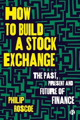 Hogyan építsünk tőzsdét: A pénzügyek múltja, jelene és jövője - How to Build a Stock Exchange: The Past, Present and Future of Finance