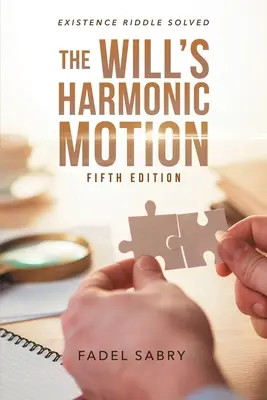 Az akarat harmonikus mozgása: Ötödik kiadás: A létezés rejtélye megoldva - The Will's Harmonic Motion: Existence Riddle Solved Fifth Edition