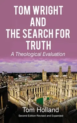 Tom Wright és Az igazság keresése: Teológiai értékelés 2., átdolgozott és bővített kiadás - Tom Wright and The Search For Truth: A Theological Evaluation 2nd Edition Revised and Expanded