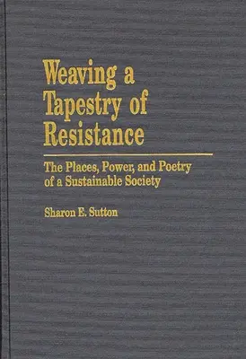 Weaving a Tapestry of Resistance: A fenntartható társadalom helyei, ereje és költészete - Weaving a Tapestry of Resistance: The Places, Power, and Poetry of a Sustainable Society