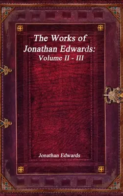 Jonathan Edwards művei: II-III. kötet - The Works of Jonathan Edwards: Volume II - III