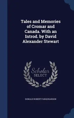 Cromar és Kanada történetei és emlékei. David Alexander Stewart bevezetőjével. - Tales and Memories of Cromar and Canada. With an Introd. by David Alexander Stewart