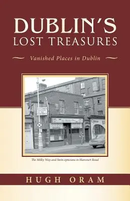 Dublin elveszett kincsei: Dublin eltűnt helyei - Dublin's Lost Treasures: Vanished Places in Dublin