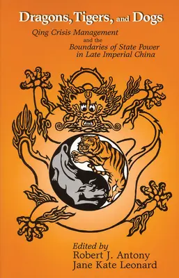 Sárkányok, tigrisek és kutyák: A Qing válságkezelés és az államhatalom határai a késő császári Kínában - Dragons, Tigers and Dogs: Qing Crisis Management and the Boundaries of State Power in Late Imperial China